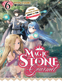 Magic Stone Gourmet: Eating Magical Power Made Me the Strongest Volume 6 (Light Novel)