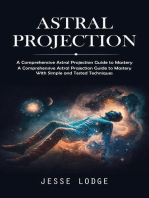 Astral Projection: A Comprehensive Astral Projection Guide to Mastery (A Comprehensive Astral Projection Guide to Mastery With Simple and Tested Techniques)