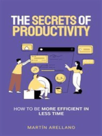 The Secrets of Productivity: How to be More Efficient in Less Time: The Ultimate Guide to Boost Personal and Professional Productivity