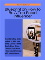 Blueprint on How to Be A Top-Rated Influencer: Groundbreaking Guide on How to Build your Brand, Choose a Niche, Create Story-Driven Contents, Gain More Followers and Connect with your Audience