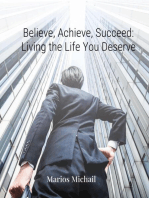 Believe, Achieve, Succeed: Living the Life You Deserve