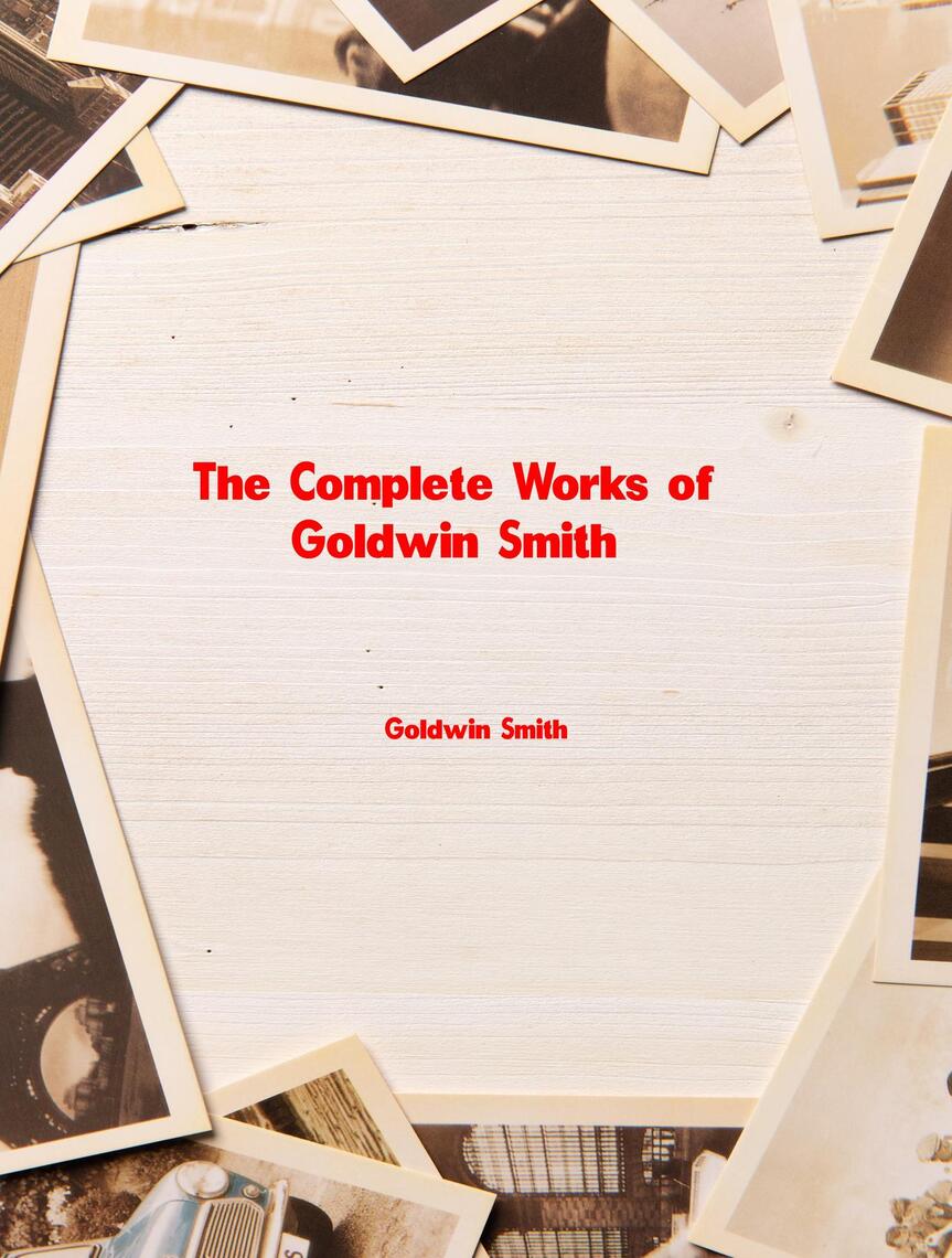 The Complete Works of Goldwin Smith by Goldwin Smith (Ebook) - Read ...