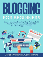 Blogging for Beginners: Learn Marketing, Branding, Blog, Writing, Build Wealth, Passive Income in 2022, 2023, Be a True Blogger and More!