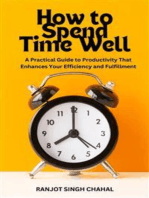 How to Spend Time Well: A Practical Guide to Productivity That Enhances Your Efficiency and Fulfillment
