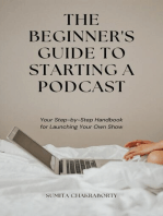 The Beginner's Guide to Starting a Podcast: Your Step-by-Step Handbook for Launching Your Own Show