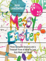 Messy Easter: 3 Complete Sessions and a Treasure Trove of Ideas for Lent, Holy Week, and Easter