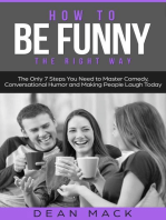 How to Be Funny: The Right Way - The Only 7 Steps You Need to Master Comedy, Conversational Humor and Making People Laugh Today