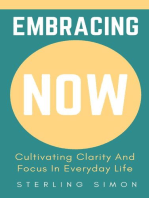 Embracing Now - Cultivating Clarity And Focus In Everyday Life