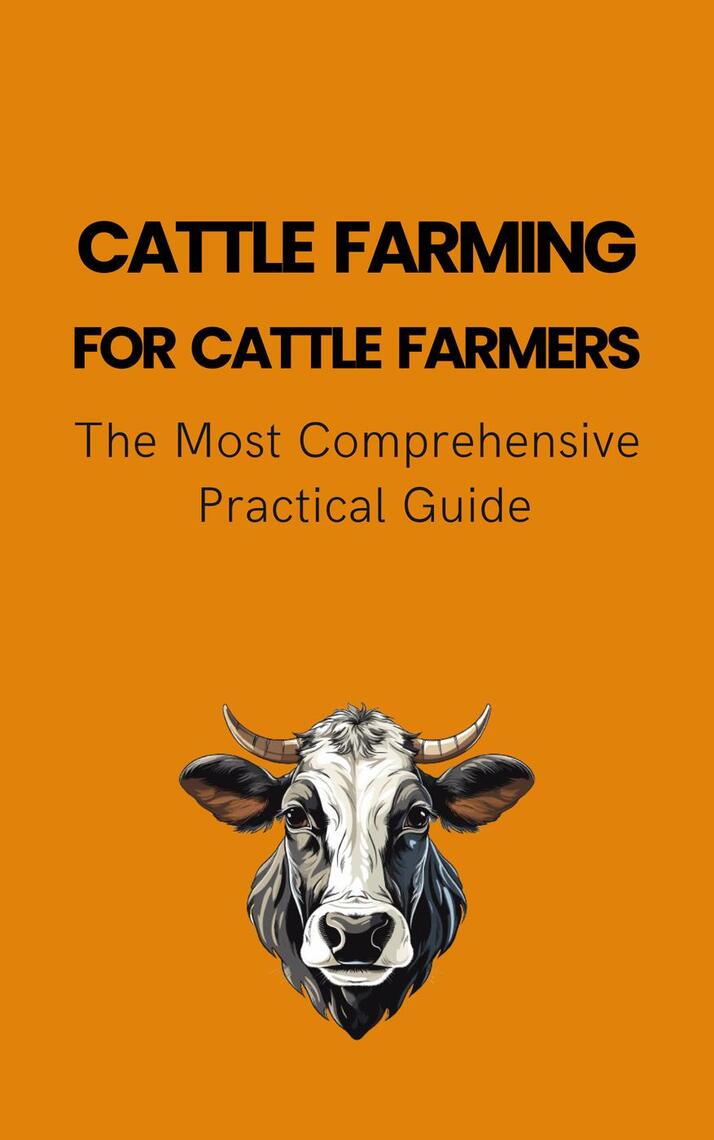 Cattle Farming For Cattle Farmers: The Most Comprehensive Practical ...