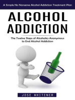 Alcohol Addiction: A Simple No Nonsense Alcohol Addiction Treatment Plan (The Twelve Steps of Alcoholics Anonymous to End Alcohol Addiction)