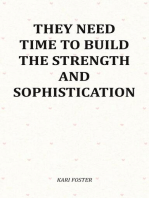 They Need Time To Build The Strength And Sophistication