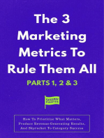 The 3 Marketing Metrics To Rule Them All [Part 1, 2 & 3]: How To Prioritize What Matters, Produce Revenue-Generating Results, And Skyrocket To Category Success