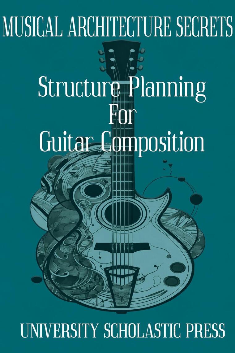 Musical Architecture Secrets: Structure Planning For Guitar Composition ...