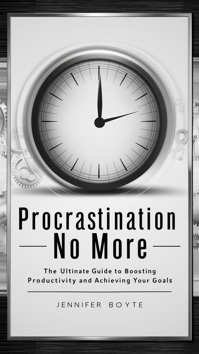 Procrastination No More: The Ultimate Guide To Boosting Productivity ...