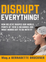 Disrupt everything!: How beLIEve shapes our world, points of view & meanings and what words got to do with it!