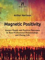 Magnetic Positivity: Attract People and Positive Outcomes in Your Professional Relationships and Dating Life
