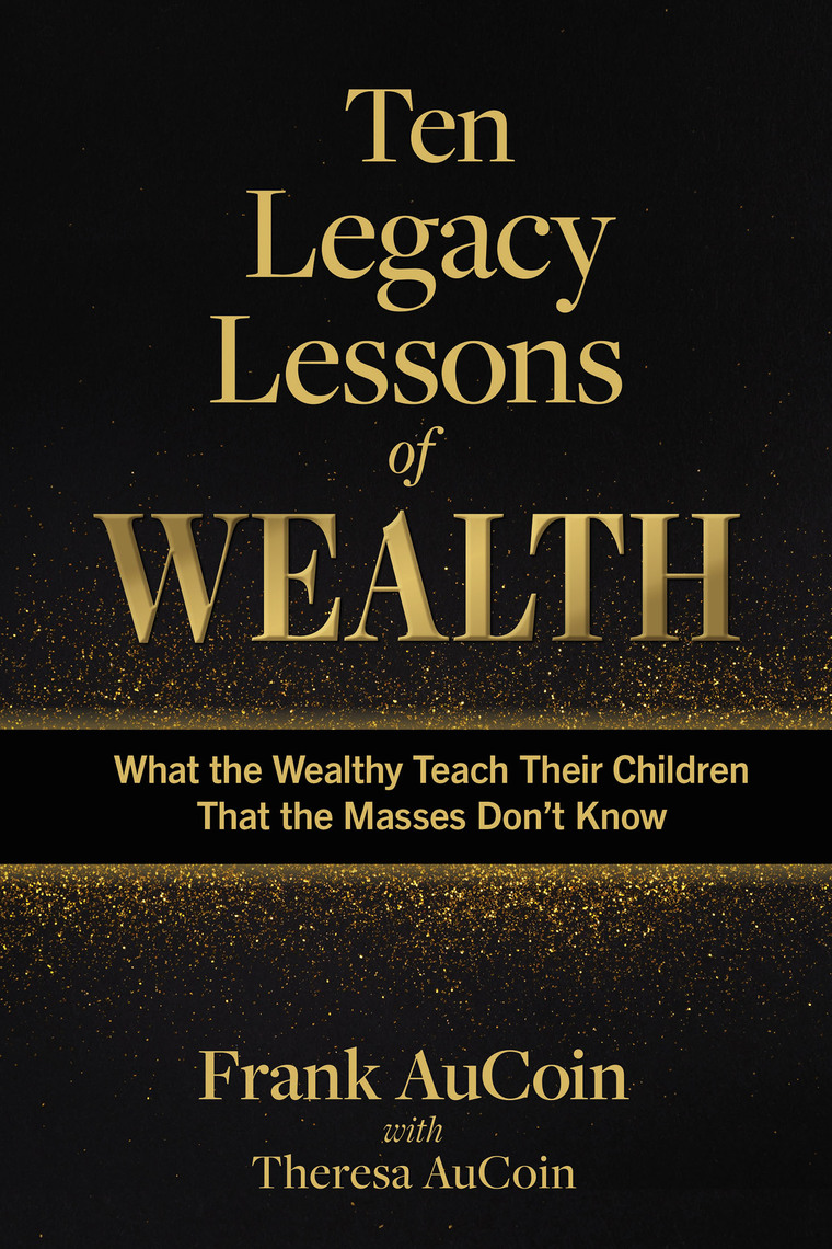 Ten Legacy Lessons of Wealth by Frank AuCoin, Theresa AuCoin (Ebook ...