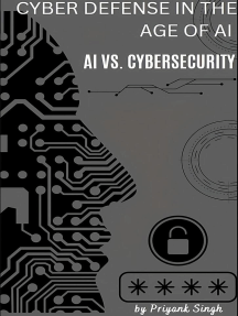 Cyber Defense in the Age of AI : AI vs. Cybersecurity by Priyank (Ebook ...