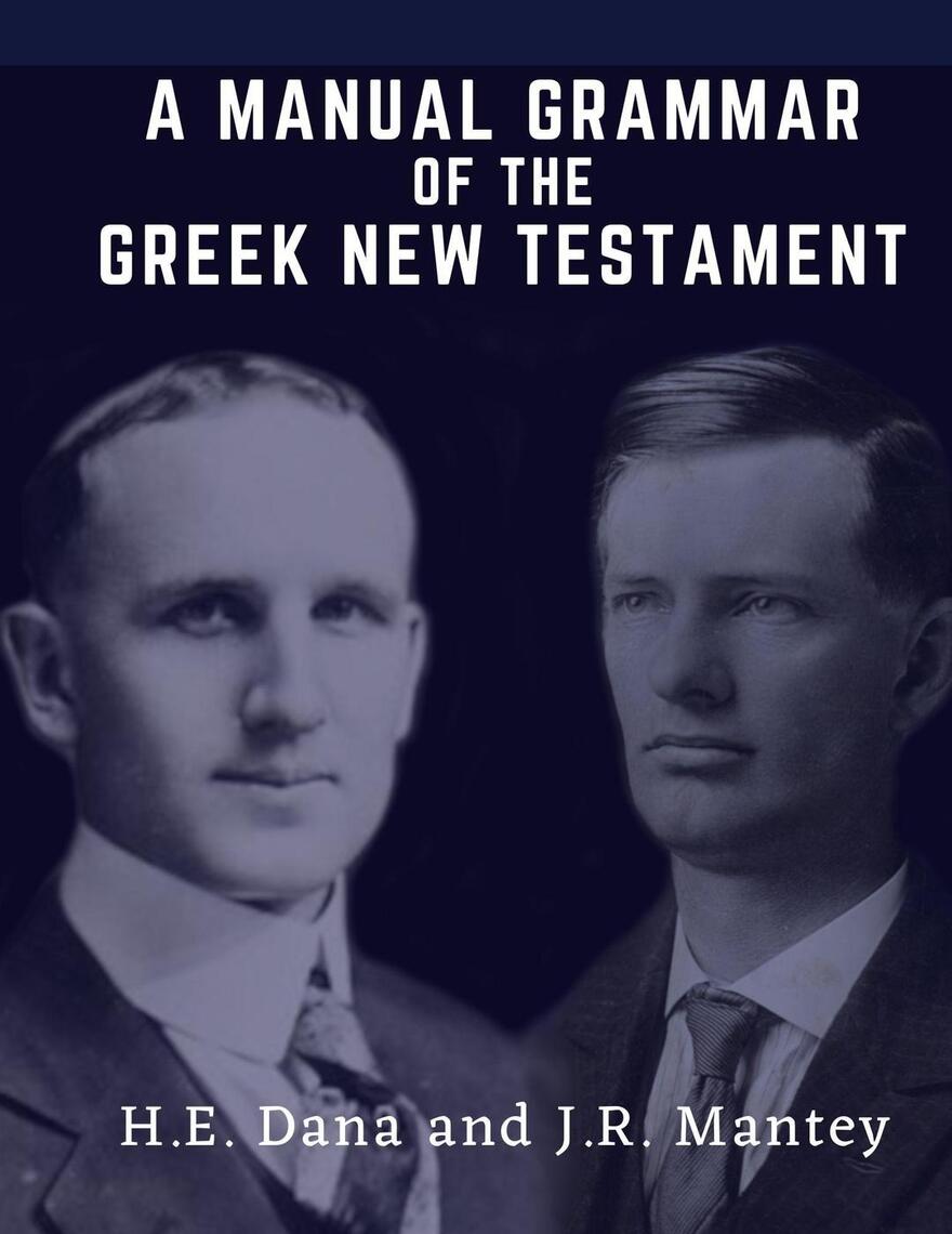 A Manual Grammar of the Greek New Testament by H. E. Dana, Julius R ...