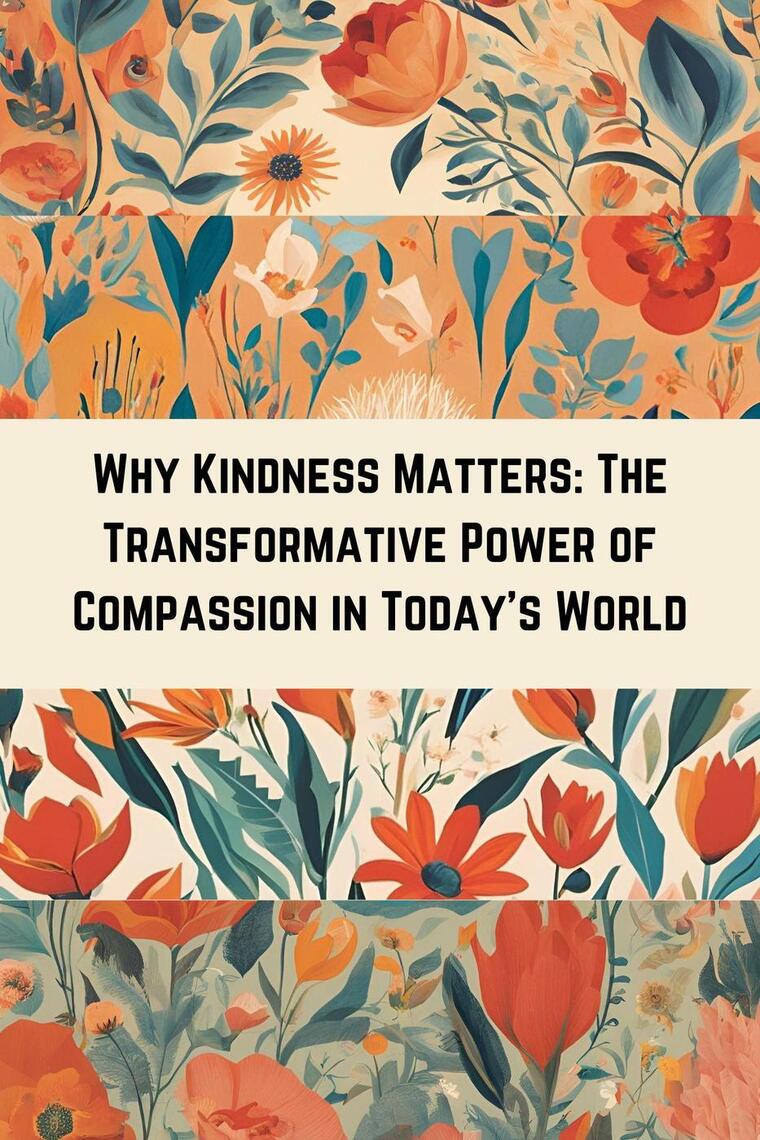 Why Kindness Matters: The Transformative Power of Compassion in Today's ...