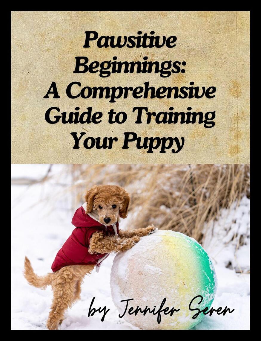 Pawsitive Beginnings: A Comprehensive Guide to Training Your Puppy by ...