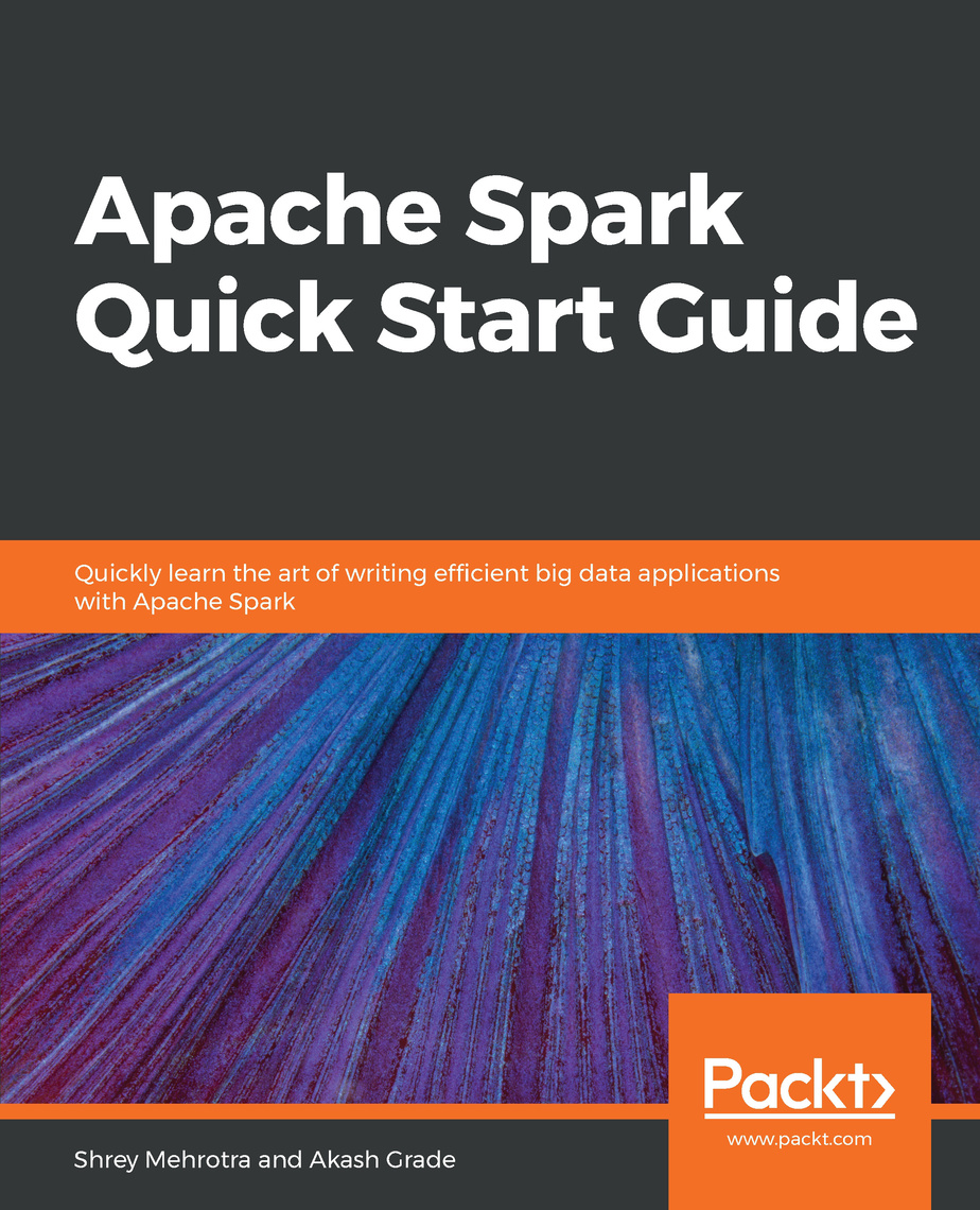 Apache Spark Quick Start Guide by Shrey Mehrotra, Akash Grade (Ebook ...