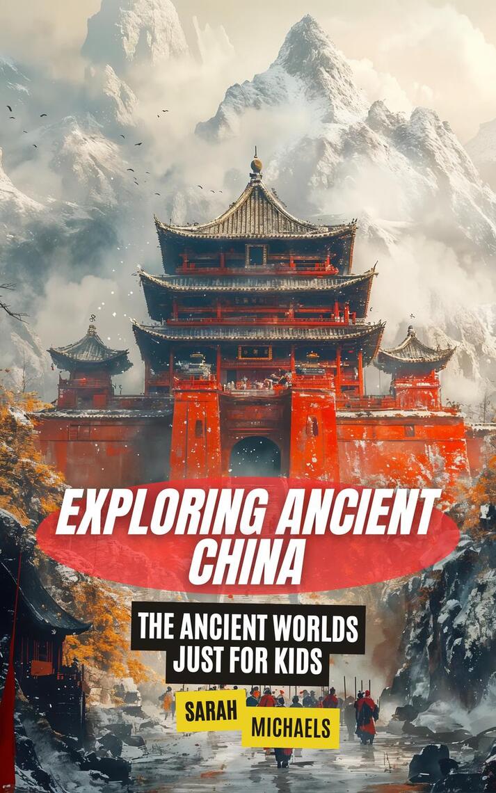 Exploring Ancient China: The Ancient Worlds Just For Kids by Sarah ...