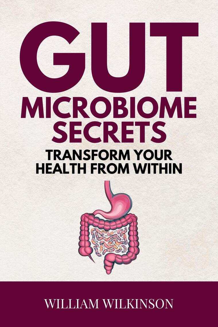 Gut Microbiome Secrets - Transform Your Health from Within:Discover How ...
