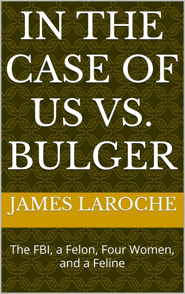In the Case of US vs. Bulger: The FBI, a Felon, Four Women, and a ...
