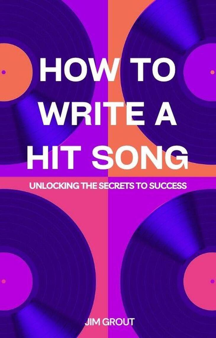 How to Write a Hit Song Unlocking the Secrets to Success by Jim Grout