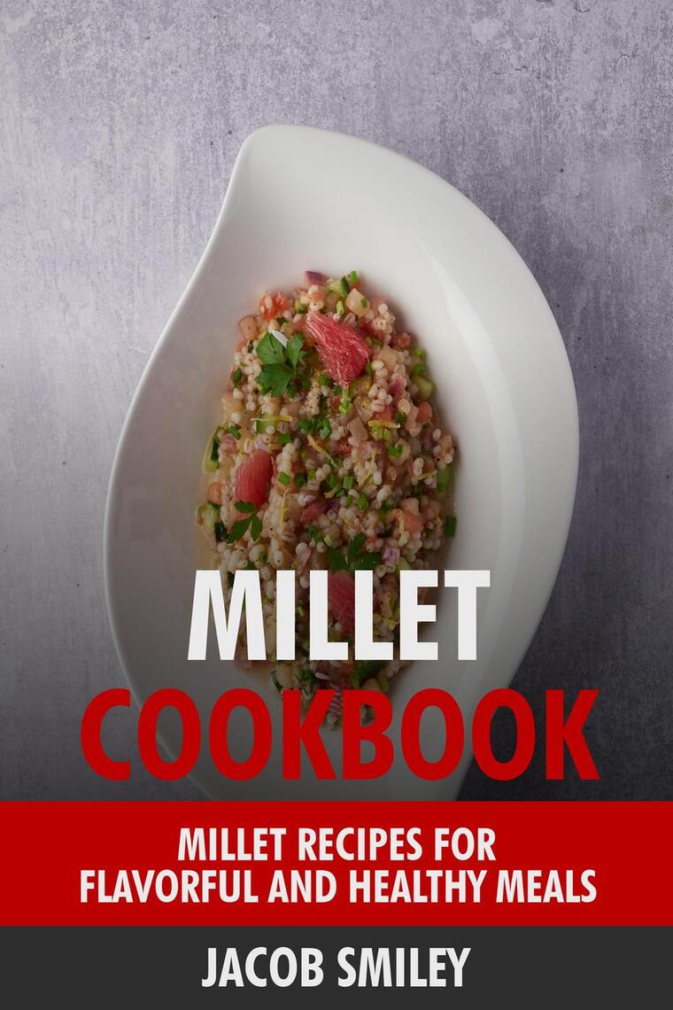 Millet Cookbook: Millet Recipes for Flavorful and Healthy Meals by ...