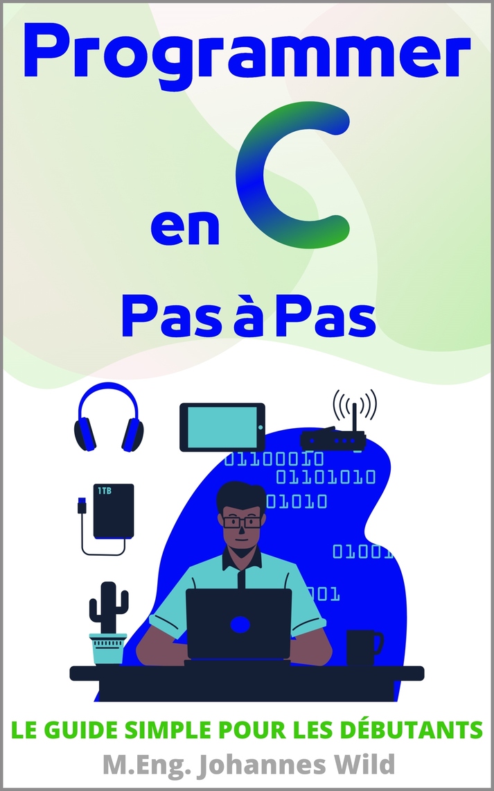 Programmer en C | Pas à Pas de M.Eng. Johannes Wild (Livre électronique ...