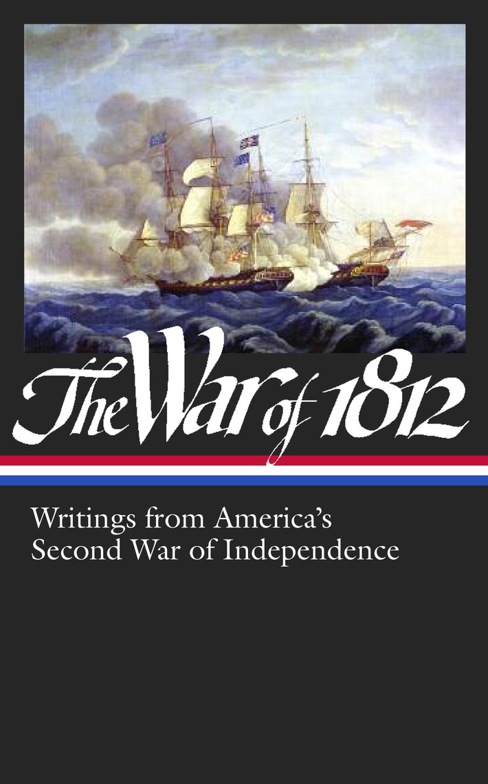 The War of 1812: Writings from America's Second War of Independence ...