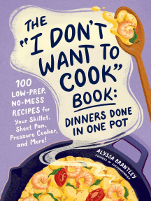 The "I Don't Want to Cook" Book: Dinners Done in One Pot: 100 Low-Prep, No-Mess Recipes for Your Skillet, Sheet Pan, Pressure Cooker, and More!