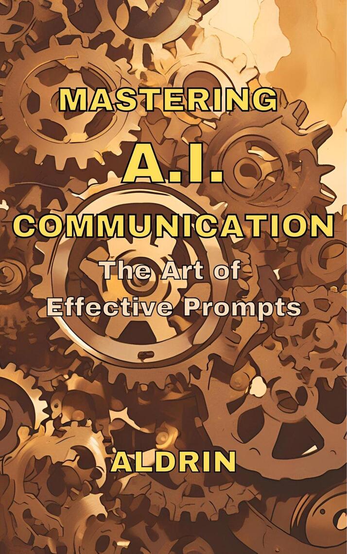 Mastering AI Communication: The Art of Effective Prompts by Aldrin ...