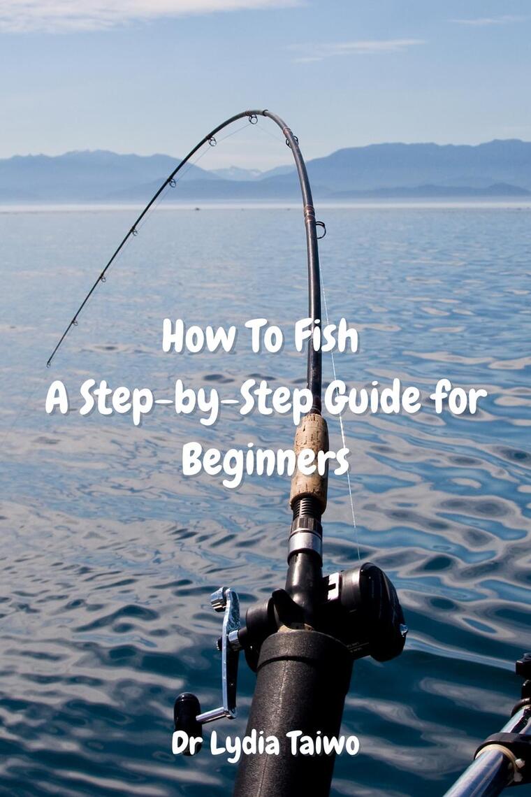 How To Fish A Step-by-Step Guide for Beginners by Dr Lydia Taiwo (Ebook ...