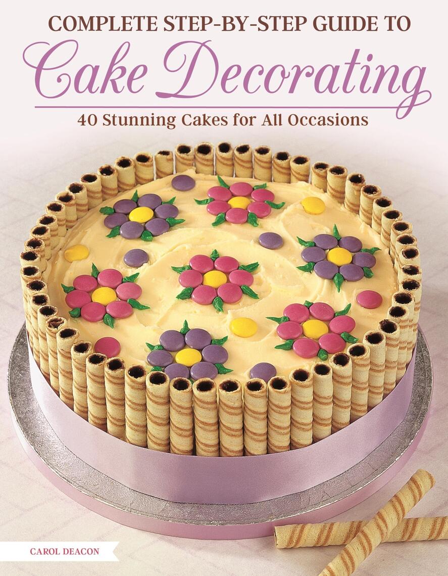 Complete Step-by-Step Guide to Cake Decorating by Carol Deacon (Ebook ...