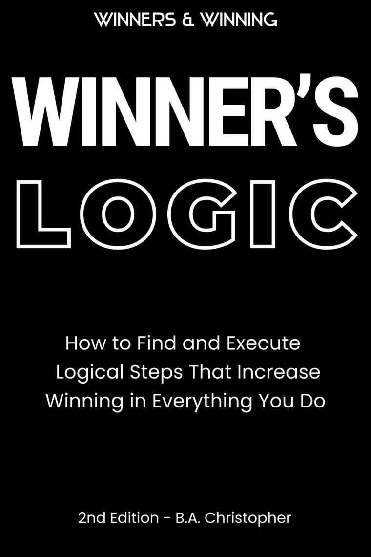 Winner’s Logic - How to Find and Execute Logical Steps That Increase ...