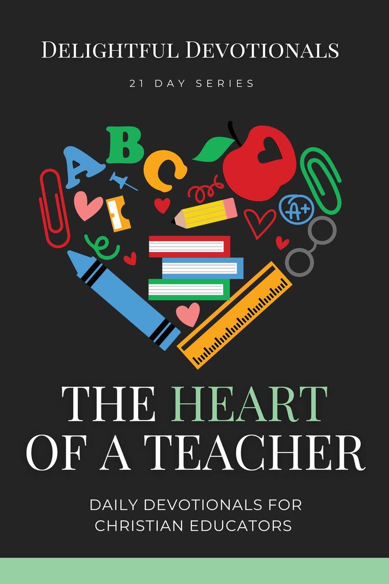 The Heart of a Teacher: Daily Devotionals for Christian Educators by ...