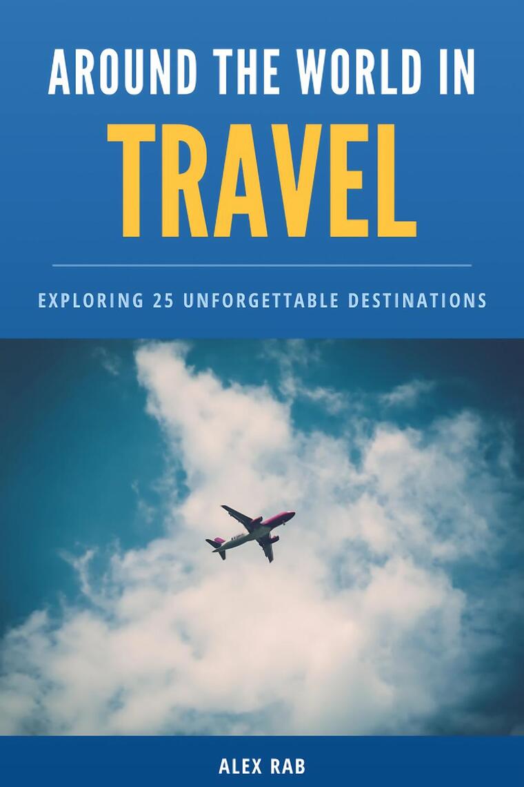 Around the World in Travel - Exploring 25 Unforgettable Destinations by ...