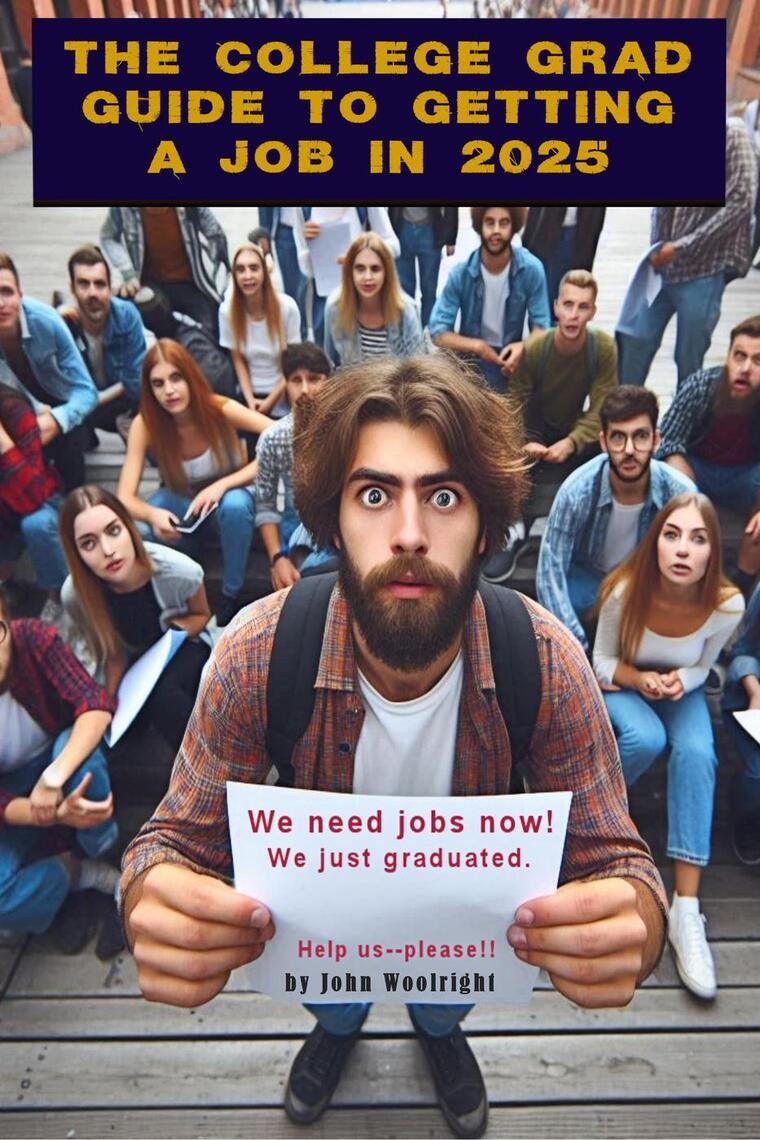 The College Grad Guide to Getting a Job in 2025 by John Woolright ...