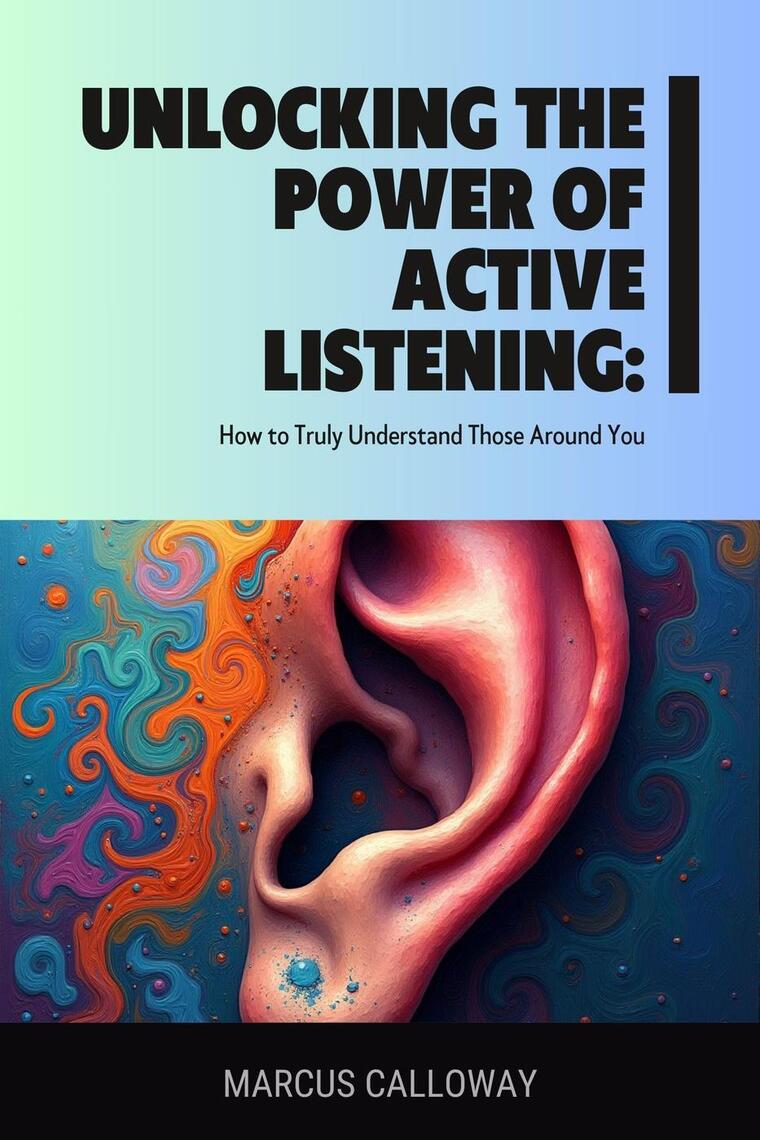Unlocking the Power of Active Listening: How to Truly Understand Those ...