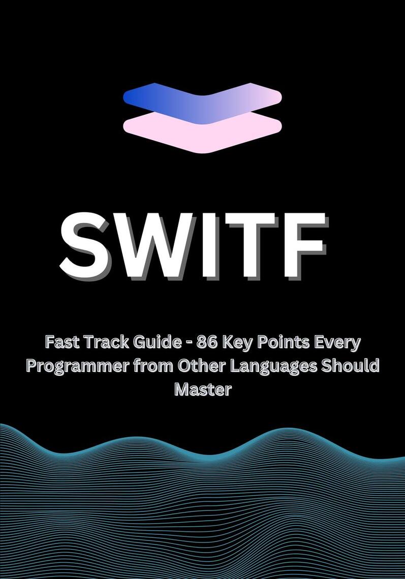 Swift Fast Track Guide - 86 Key Points Every Programmer from Other ...