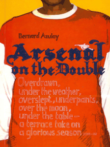Arsenal on the Double: Overdrawn, Under The Weather, Overslept, Underpants, Over The Moon, Under The Table - A Terrace Take On The Season