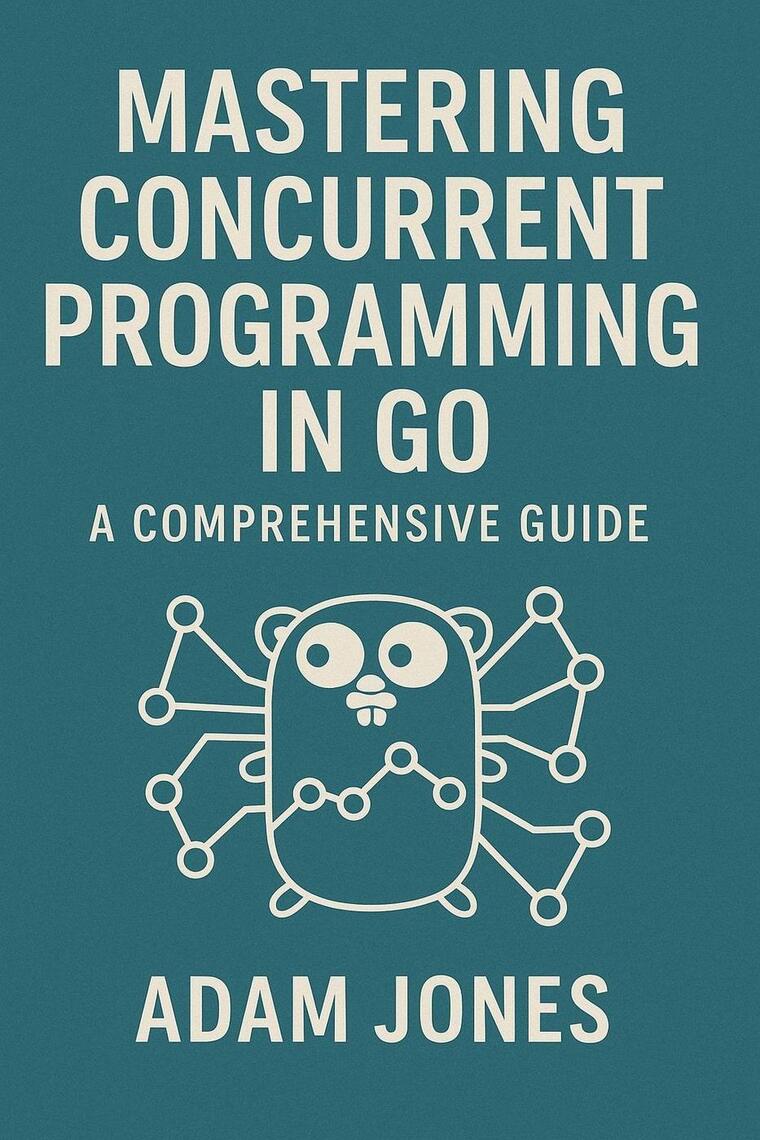 Mastering Concurrent Programming in Go: A Comprehensive Guide by Adam ...