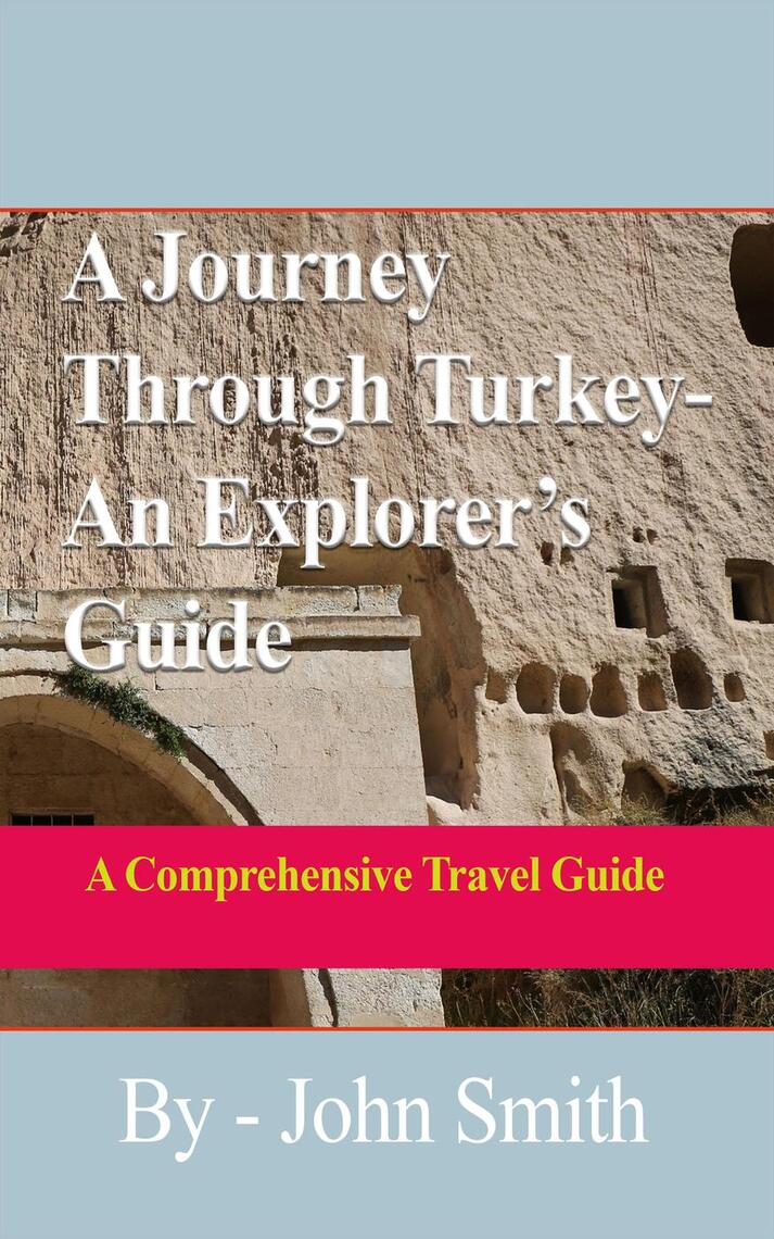 A Journey Through Turkey-An Explorer’s Guide: A Comprehensive Travel ...