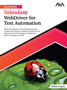 Ultimate Selenium WebDriver for Test Automation: Build and Implement ...