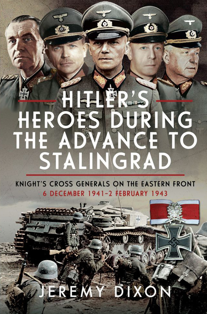 Hitler's Heroes During the Advance to Stalingrad by Jeremy Dixon