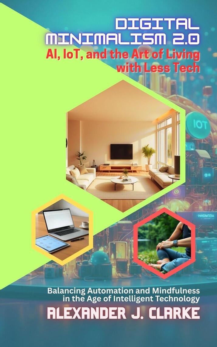 Digital Minimalism 2.0: AI, IoT, and the Art of Living with Less Tech ...