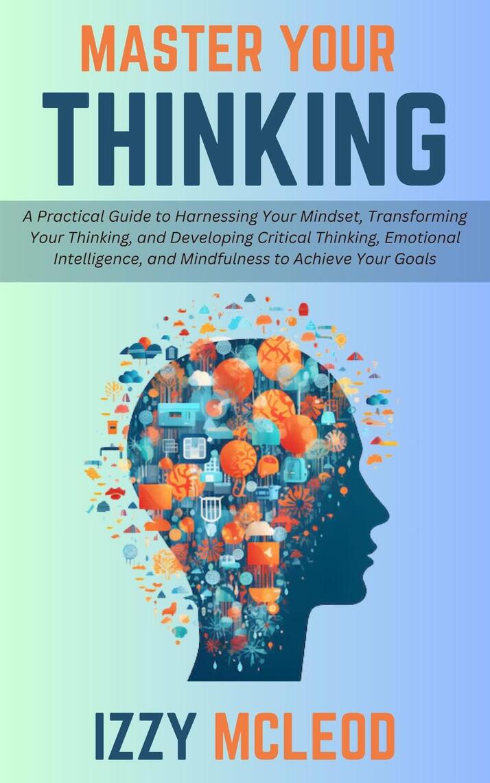 Master Your Thinking: A Practical Guide to Harnessing Your Mindset ...